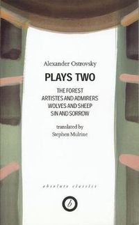 Cover image for Ostrovsky: Plays Two: The Forest; Artistes & Admirers; Wolves & Sheep; Sin & Sorrow; The Power of Darkness