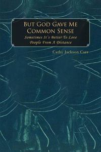 Cover image for But God Gave Me Common Sense: Sometimes It's Better to Love