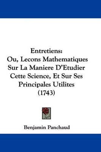 Cover image for Entretiens: Ou, Lecons Mathematiques Sur La Maniere D'Etudier Cette Science, Et Sur Ses Principales Utilites (1743)