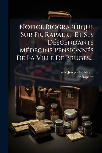 Cover image for Notice Biographique Sur Fr. Rapaert Et Ses D Scendants M Decins Pensionn S de La Ville de Bruges...