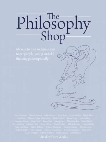 Cover image for The Philosophy Shop: Ideas, Activites and Questions to Get People, Young and Old, Thinking Philosophically