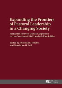 Cover image for Expanding the Frontiers of Pastoral Leadership in a Changing Society: Festschrift for Peter Damian Akpunonu on the Occasion of His Priestly Golden Jubilee