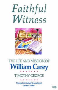 Cover image for Faithful Witness: Life And Mission Of William Carey