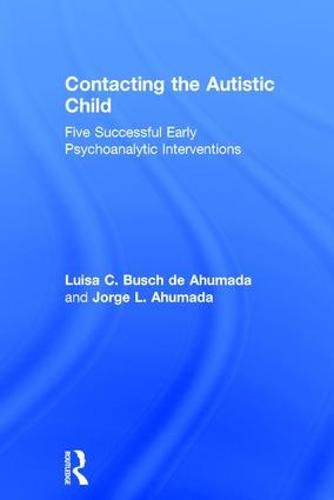Cover image for Contacting the Autistic Child: Five Successful Early Psychoanalytic Interventions