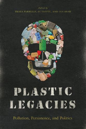 Cover image for Plastic Legacies: Pollution, Persistence, and Politics