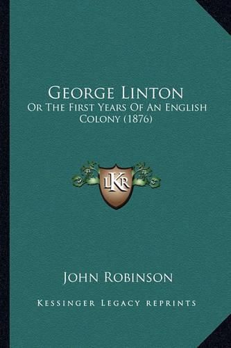 Cover image for George Linton: Or the First Years of an English Colony (1876)