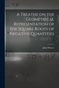Cover image for A Treatise on the Geometrical Representation of the Square Roots of Negative Quantities