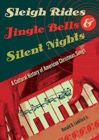 Cover image for Sleigh Rides, Jingle Bells, and Silent Nights: A Cultural History of American Christmas Songs