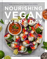 Cover image for Nourishing Vegan Every Day: Simple, Plant-Based Recipes Filled with Color and Flavor