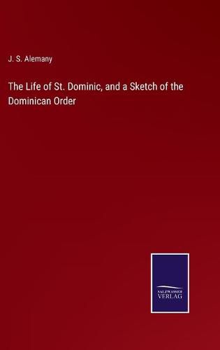 Cover image for The Life of St. Dominic, and a Sketch of the Dominican Order