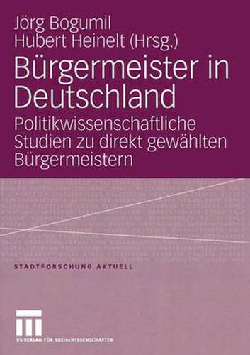 Burgermeister in Deutschland: Politikwissenschaftliche Studien zu direkt gewahlten Burgermeistern