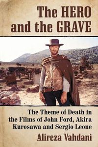 Cover image for The Hero and the Grave: The Theme of Death in the Films of John Ford, Akira Kurosawa and Sergio Leone