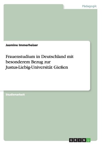 Frauenstudium in Deutschland mit besonderem Bezug zur Justus-Liebig-Universitat Giessen