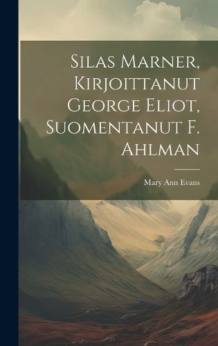 Cover image for Silas Marner, Kirjoittanut George Eliot, Suomentanut F. Ahlman