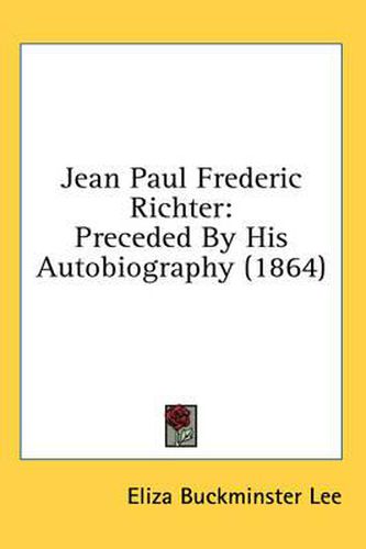 Cover image for Jean Paul Frederic Richter: Preceded By His Autobiography (1864)