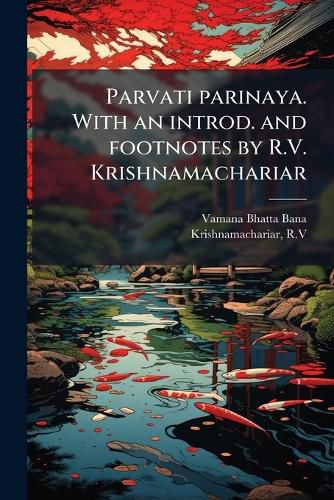 Cover image for Parvati Parinaya. with an Introd. and Footnotes by R.V. Krishnamachariar