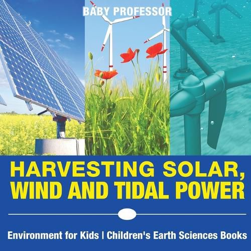 Cover image for Harvesting Solar, Wind and Tidal Power - Environment for Kids Children's Earth Sciences Books