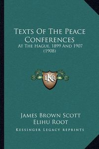 Cover image for Texts of the Peace Conferences: At the Hague, 1899 and 1907 (1908)