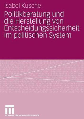 Cover image for Politikberatung Und Die Herstellung Von Entscheidungssicherheit Im Politischen System