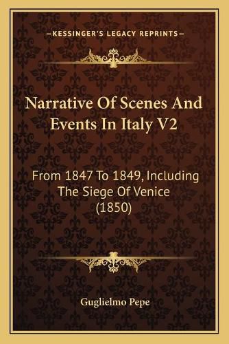 Narrative of Scenes and Events in Italy V2: From 1847 to 1849, Including the Siege of Venice (1850)