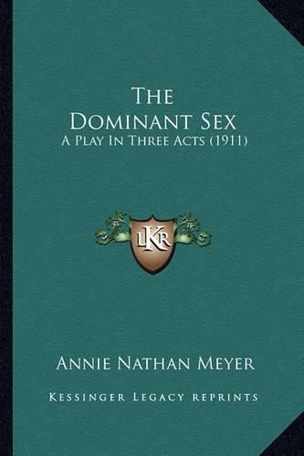 The Dominant Sex the Dominant Sex: A Play in Three Acts (1911) a Play in Three Acts (1911)