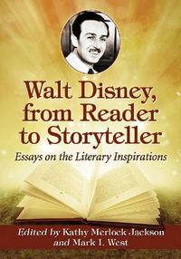 Cover image for Walt Disney, from Reader to Storyteller: Essays on the Literary Inspirations