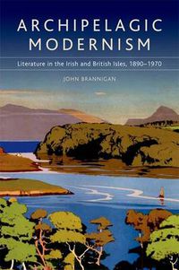 Cover image for Archipelagic Modernism: Literature in the Irish and British Isles, 1890-1970