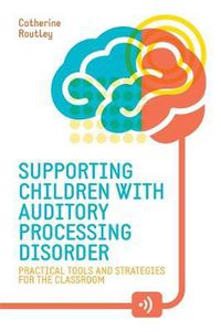 Cover image for Supporting Children with Auditory Processing Disorder: Practical Tools and Strategies for the Classroom
