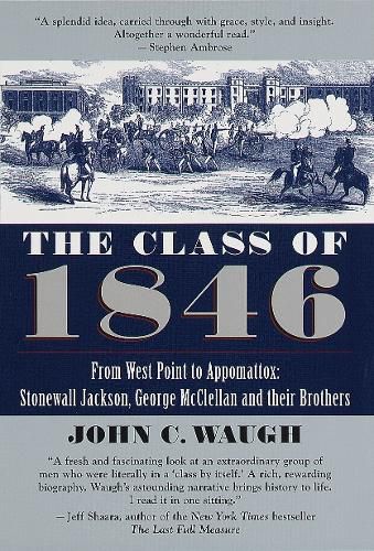 Cover image for The Class of 1846: From West Point to Appomattox: Stonewall Jackson, George McClellan, and Their Br others