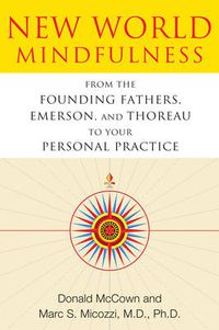 Cover image for New World Mindfulness: From the Founding Fathers, Emerson, and Thoreau to Your Personal Practice