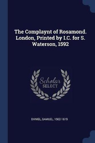 The Complaynt of Rosamond. London, Printed by I.C. for S. Waterson, 1592