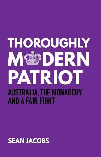 Cover image for Thoroughly Modern Patriot: Australia, the Monarchy and a Fair Fight