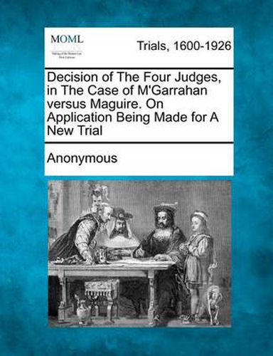 Cover image for Decision of the Four Judges, in the Case of m'Garrahan Versus Maguire. on Application Being Made for a New Trial