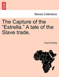 Cover image for The Capture of the  Estrella.  a Tale of the Slave Trade.