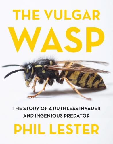 Cover image for The The Vulgar Wasp: The Story of a Ruthless Invader and Ingenious Predator