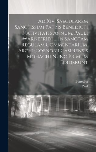 Cover image for Ad Xiv. Saecularem Sanctissimi Patris Benedicti Nativitatis Annum. Pauli Warnefridi ... In Sanctam Regulam Commentarium. Archi-coenobii Casinensis Monachi Nunc Primum Ediderunt