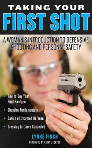 Cover image for Taking Your First Shot: A Woman's Introduction to Defensive Shooting and Personal Safety