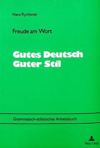 Freude Am Wort. Gutes Deutsch - Guter Stil: Grammatisch-Stilistisches Arbeitsbuch