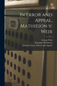 Cover image for In Error and Appeal, Mathieson V. Weir [microform]