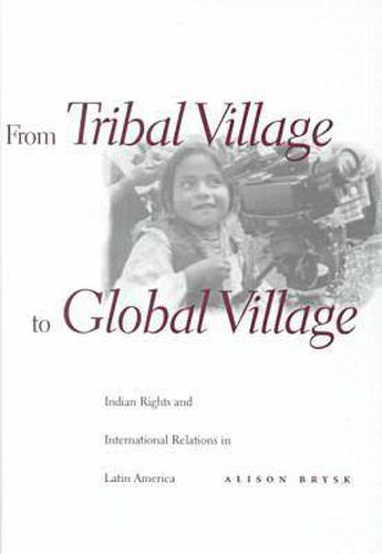 Cover image for From Tribal Village to Global Village: Indian Rights and International Relations in Latin America