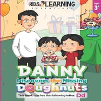 Cover image for Danny Discovers The Missing Doughnuts: Who took the doughnuts? Where do you think Danny will find them? Let's find out, and learn new words that start with the letter D!