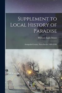 Cover image for Supplement to Local History of Paradise: Annapolis County, Nova Scotia (1684-1938)