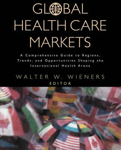 Cover image for Global Health Care Markets: A Comprehensive Guide to Regions, Trends and Opportunities Shaping the International Health Arena