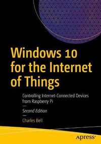 Cover image for Windows 10 for the Internet of Things: Controlling Internet-Connected Devices from Raspberry Pi