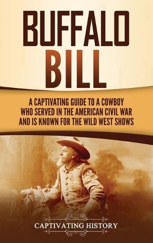 Cover image for Buffalo Bill: A Captivating Guide to a Cowboy Who Served in the American Civil War and Is Known for the Wild West Shows