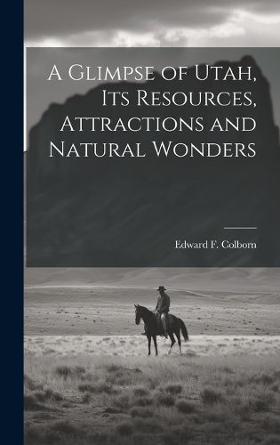 Cover image for A Glimpse of Utah, its Resources, Attractions and Natural Wonders