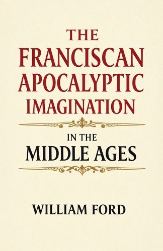 Cover image for The Franciscan Apocalyptic Imagination in the Middle Ages