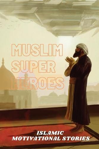 Cover image for Muslim Super Heros: Islamic Motivational Stories