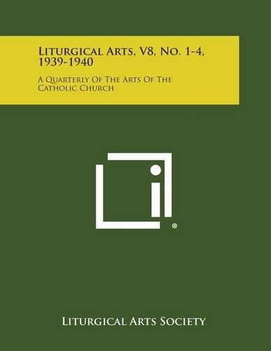 Cover image for Liturgical Arts, V8, No. 1-4, 1939-1940: A Quarterly of the Arts of the Catholic Church