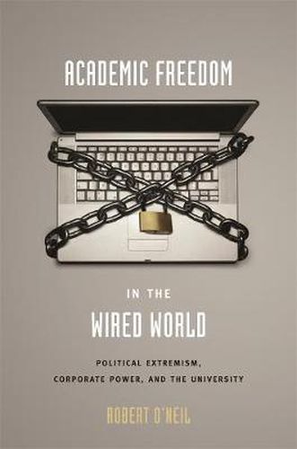 Cover image for Academic Freedom in the Wired World: Political Extremism, Corporate Power, and the University